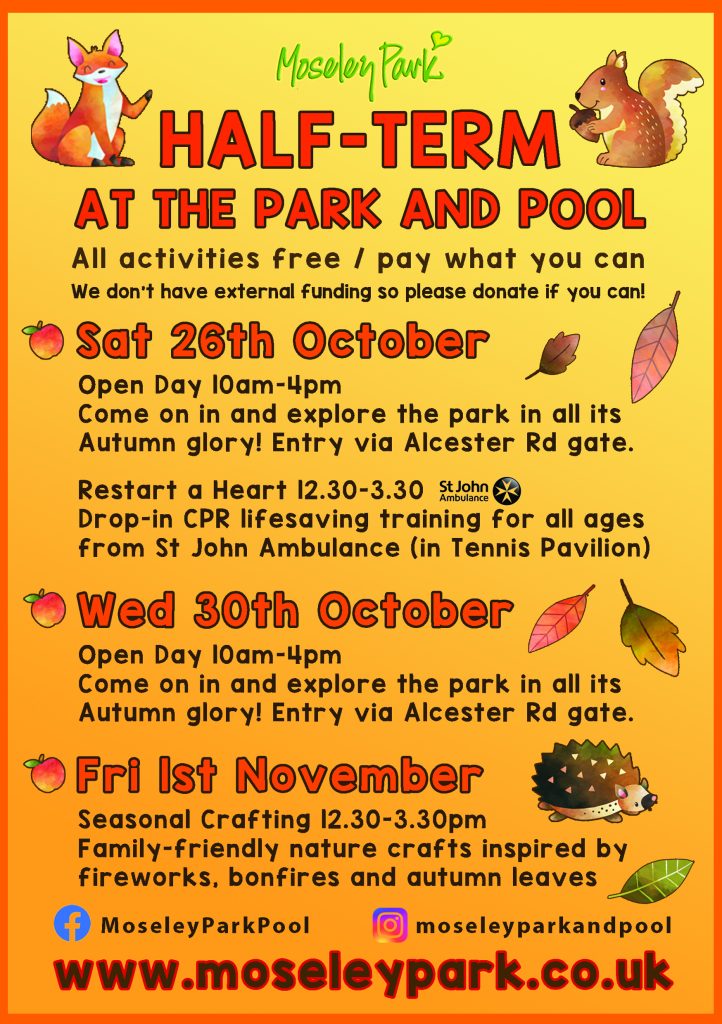 A cartoon style image in autumn shades with leaves, a squirrel and a fox: the text reads "Half-term at the Park and Pool. All activities free / pay what you can - we don't have external funding so please donate if you can! SAT 26TH OCT: Open Day 10-4 / Restart a Heart 12.30-3.30, WED 30TH OCT: Open Day 10-4, FRI 1ST NOV: Family-friendly Seasonal Crafting 12.30-3.30
